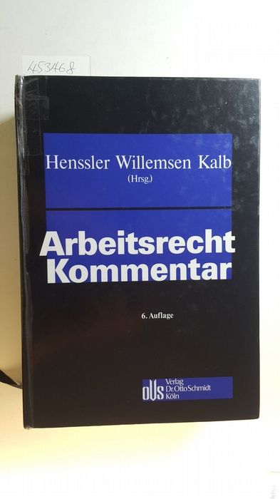 Arbeitsrecht : Kommentar  6. Aufl. - Martin Henssler, Heinz Josef Willemsen, Heinz-Jürgen Kalb [Hrsg.]