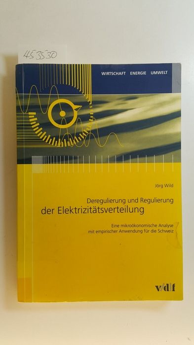 Deregulierung und Regulierung der Elektrizitätsverteilung : eine mikroökonomische Analyse mit empirischer Anwendung für die Schweiz - Wild, Jörg