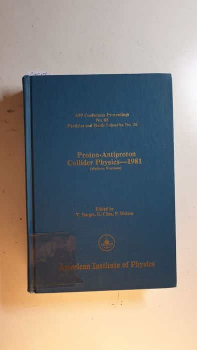AIP Conference Proceedings ; 85, Teil: 26, Proton-Antiproton Collider Physics 1981 : Madison, Wisconsin - Barger, V. u.a. [Hrsg.]