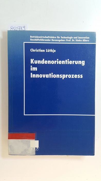 Kundenorientierung im Innovationsprozess : eine Untersuchung der Kunden-Hersteller-Interaktion in Konsumgütermärkten - Lüthje, Christian