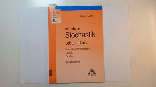 Stochastik., Teil: Sekundarstufe II / Leistungskurs., Wahrscheinlichkeitstheorie, Statistik, Tabellen / Arbeitsheft - Weber, Karlheinz ; Zillmer, Wolfgang