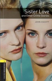 Oxford Bookworms Library. Sister Love and Other Crime Stories 6. Schuljahr, Stufe 2 - Escott, John