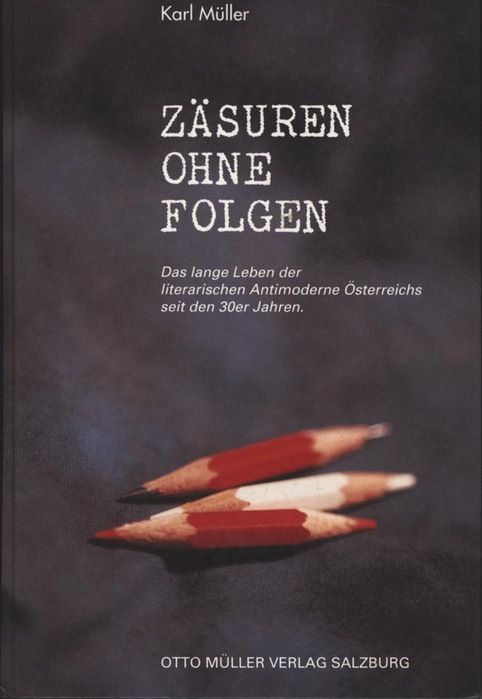 Zäsuren ohne Folgen,das lange Leben der literarischen Antimoderne Österreichs seit den 30er Jahren, - Müller, Karl