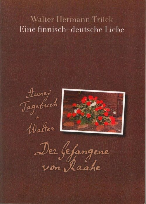 Eine  finnisch-deutsche Liebe,Aunes Tagebuch und Walter der Gefangene von Raahe, - Trück, Walter Hermann