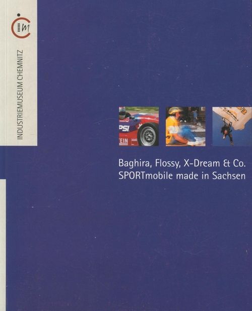 Baghira, Flossy, X-Dream & Co. - Sportmobile made in Sachsen, - Industriemuseum Chemnitz. [Hrsg.: Jörg Feldkamp. Red. und Texte: Anett Ploig]