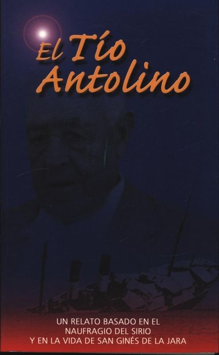 El Tio Antolino. Un relato basado en el naufragio del Sirio y en la vida de San Ginés de la Jara., - Galindo, Rogelio Garcia