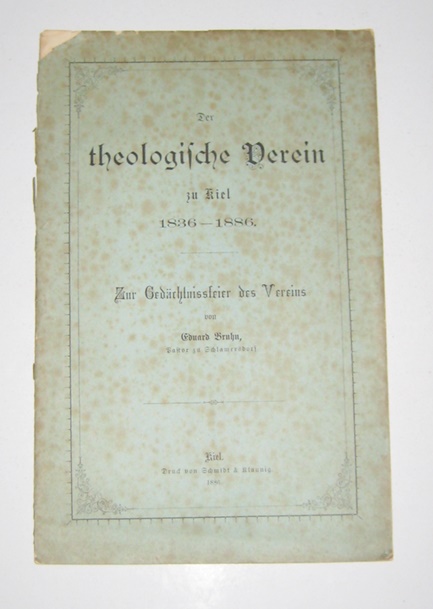 Bruhn, Eduard:  Der theologische Verein zu Kiel. 1836 - 1886. Zur Gedchtnisfeier des Vereins von Eduard Bruhn, Pastor zu Schlamersdorf. 