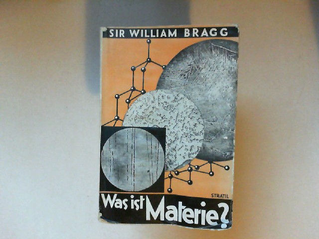 Bragg, William Sir:  Was ist Materie? Sechs gemeinverstndliche Vortrge; gehalten in der Royal Institution. 