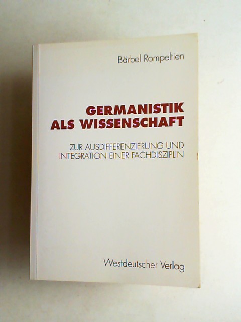 Rompeltien, Brbel:  Germanistik als Wissenschaft. Zur Ausdifferenzierung und Integration einer Fachdisziplin. 