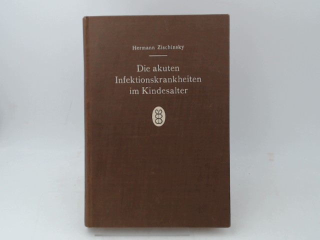 Zischinsky, Hermann:  Die akuten Infektionskrankheiten im Kindesalter. Ein Handbuch fr die alltgliche Praxis. 