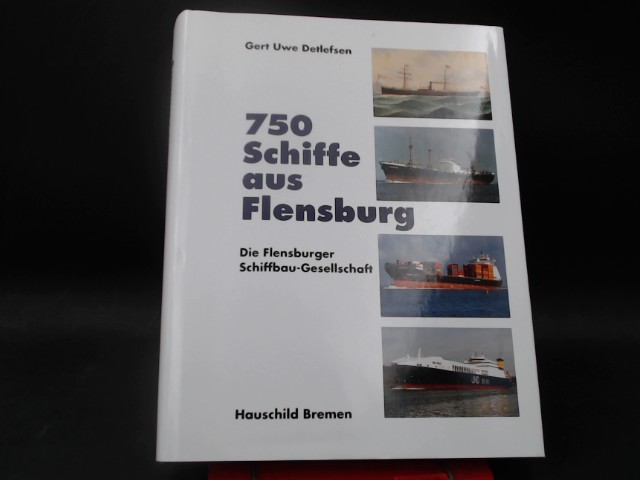 750 Schiffe aus Flensburg. Die Flensburger Schiffbau-Gesellschaft.
