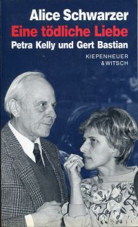 Eine tödliche Liebe. Petra Kelly und Gert Bastian. - Schwarzer, Alice