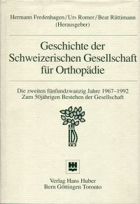 Geschichte der Schweizerischen Gesellschaft für Orthopädie. Die zweiten 25 Jahre 1967 - 1992. Zum 50jährigen Bestehen der Gesellschaft. - Fredenhagen, Hermann (Hrsg.)