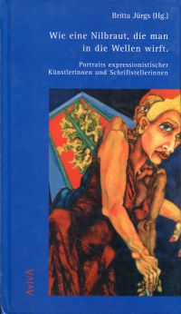 Wie eine Nilbraut, die man in die Wellen wirft. Portraits expressionistischer Künstlerinnen und Schriftstellerinnen. - Jürgs, Britta (Hrsg.)