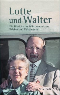 Lotte und Walter. Die Ulbrichts in Selbstzeugnissen, Briefen und Dokumenten. Mit über 300 meist unveröffentlichten Fotos. - Schumann, Frank (Hrsg.)