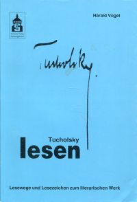 Tucholsky lesen. Lesewege - Lesezeichen zum literarischen Werk. - Vogel, Harald (Hrsg.)