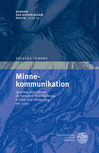 Minnekommunikation. Sprechen über Minne als Sprechen über Dichtung in Epik und Minnesang um 1200. - Lembke, Valeska