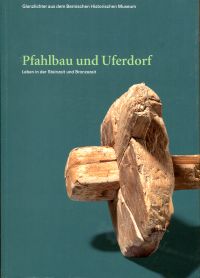 Pfahlbau und Uferdorf. Leben in der Steinzeit und Bronzezeit. - Bolliger Schreyer, Sabine; Rebsamen, Stefan; Zimmermann, Karl