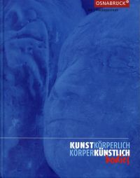 Kunst körperlich - Körper künstlich. bodies ; Hermine Anthoine ... ; Kunsthalle Dominikanerkirche Osnabrück ; [... anlässlich der Ausstellung 