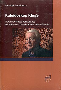 Kaleidoskop Kluge. Alexander Kluges Fortsetzung der Kritischen Theorie mit narrativen Mitteln. - Streckhardt, Bert-Christoph