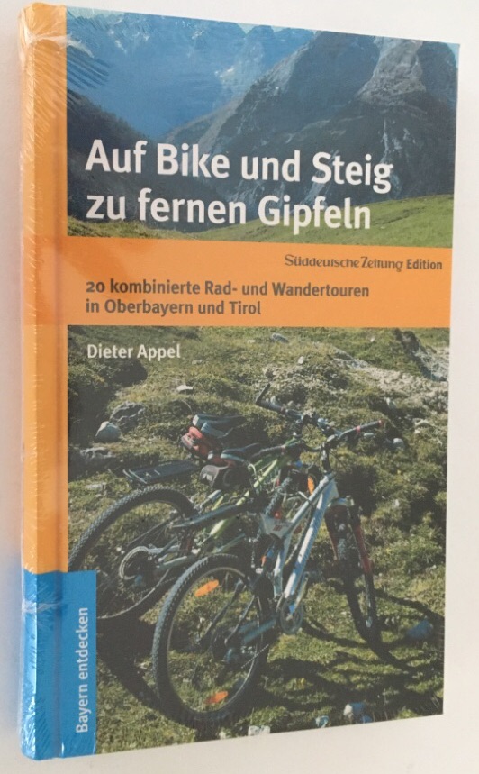 Auf Bike und Steig zu fernen Gipfeln : 20 kombinierte Rad- und Wandertouren in Oberbayern und Tirol. - Appel, Dieter
