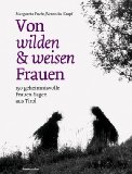 Von wilden und weisen Frauen: 150 geheimnisvolle Frauen-Sagen aus Tirol - Fuchs, Margareta und Veronika Krapf