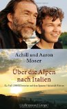 Über die Alpen nach Italien: Zu Fuß 1500 Kilometer auf den Spuren Heinrich Heines - Moser, Achill und Aaron Moser