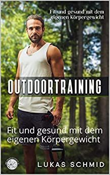 Outdoortraining. Fit und gesund mit dem eigenen Körpergewicht.  1. Auflage, - Schmid, Lukas