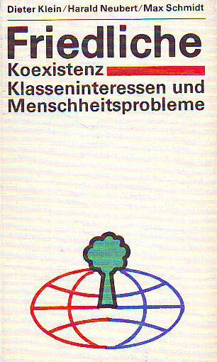 Friedliche Koexistenz. Klasseninteressen und Menschheitsprobleme.  1. Auflage, - Dieter Klein; Harald Neubert; Max Schmidt