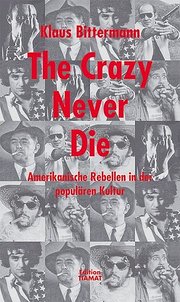 The Crazy Never Die: Amerikanische Rebellen in der populären Kultur; - Klaus Bittermann