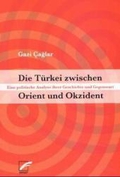 Die Türkei zwischen Orient und Okzident. Eine politische Geschichte - G. Caglar