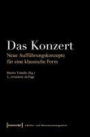 Das Konzert: Neue Aufführungskonzepte für eine klassische Form  2., erweiterte Auflage. - Martin Tröndle