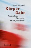 Körper Gabe: Ambivalente Ökonomien der Organspende  1., Aufl. - Mona Motakef