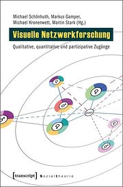 Visuelle Netzwerkforschung: Qualitative, quantitative und partizipative Zugänge  1., Aufl. - Michael Schönhuth,Markus Gamper,Michael Kronenwett,Martin Stark