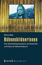 Bühnenbildnerinnen: Eine Geschlechterperspektive auf Geschichte und Praxis der Bühnenbildkunst  1., Aufl. - Bettina Behr