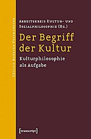 Der Begriff der Kultur: Kulturphilosophie als Aufgabe  1., Aufl. - Arbeitskreis Kultur- und Sozialphilosophie