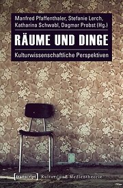 Räume und Dinge: Kulturwissenschaftliche Perspektiven  1., Aufl. - Manfred Pfaffenthaler,Stefanie Lerch,Katharina Schwabl,Dagnar Probst