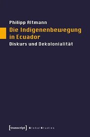 Die Indigenenbewegung in Ecuador: Diskurs und Dekolonialität  1., Aufl. - Philipp Altmann