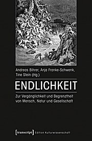 Endlichkeit: Zur Vergänglichkeit und Begrenztheit von Mensch, Natur und Gesellschaft (Edition Kulturwissenschaft)  1 - Andreas Bihrer,Anja Franke-Schwenk,Tine Stein