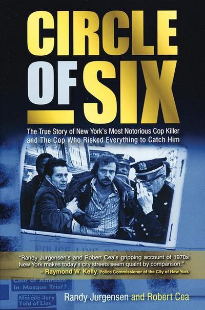 Circle of Six: The True Story of New York's Most Notorious Cop Killer and the Cop Who Risked Everything to Catch Him  Illustrated - Randy (Randy Jurgensen) Jurgensen, Robert (Robert Cea) Cea