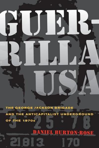 Burton-Rose, D: Guerrilla USA - The George Jackson Brigade a: The George Jackson Brigade and the Anticapitalist Underground of the 1970s - Daniel Burton-Rose