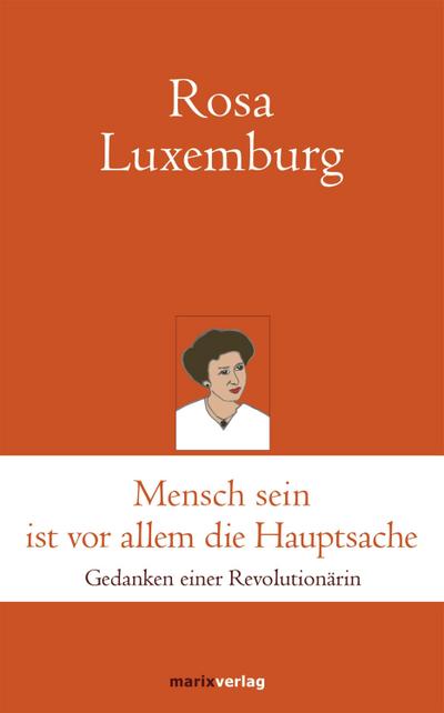 Mensch sein ist vor allem die Hauptsache: Gedanken einer Revolutionärin (marixklassiker)  1. - Rosa Luxemburg