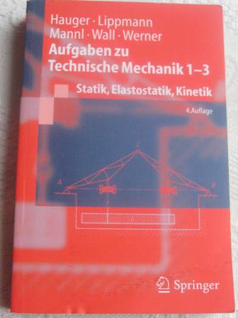 Aufgaben zu Technische Mechanik 1-3 Statik, Elastostatik, Kinetik - Hauger, W./ H. / a. Lippmann