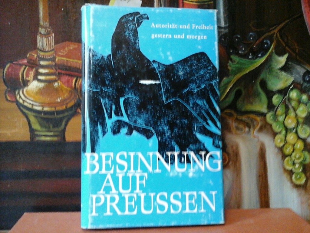 Besinnung auf Preussen. Autorität und Freiheit - Gestern und Morgen.  Hrsg. v. H. Koenigswald u. H. Merkatz. (Schriften d. Nordostdeutschen Kulturwerks).