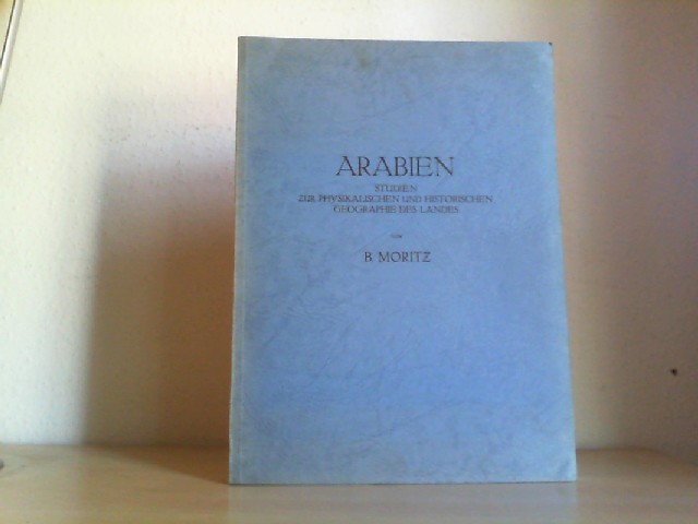 Moritz, Bernhard: ARABIEN. Studien zur physikalischen und historischen Geographie des Landes. Neudruck der Ausgabe von 1923.
