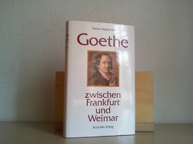Weisbecker, Walter.: GOETHE ZWISCHEN FRANKFURT UND WEIMAR. 3. Aufl.