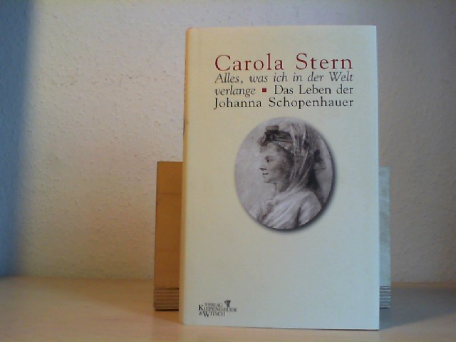 Stern, Carola.: ALLES, WAS ICH IN DER WELT VERLANGE. Das Leben der Johanna Schopenhauer. 1. Aufl.