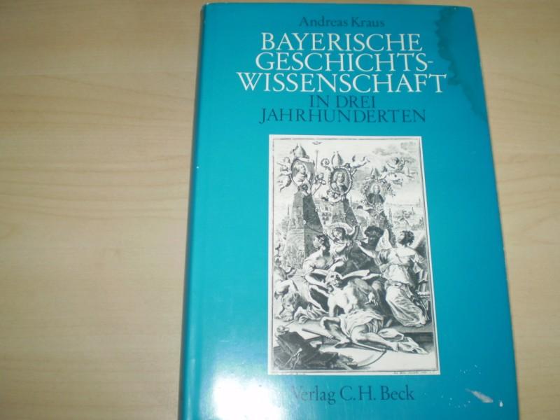 Kraus, Andreas. BAYERISCHE GESCHICHTSWISSENSCHAFT IN DREI JAHRHUNDERTEN. Gesammelte Aufstze.