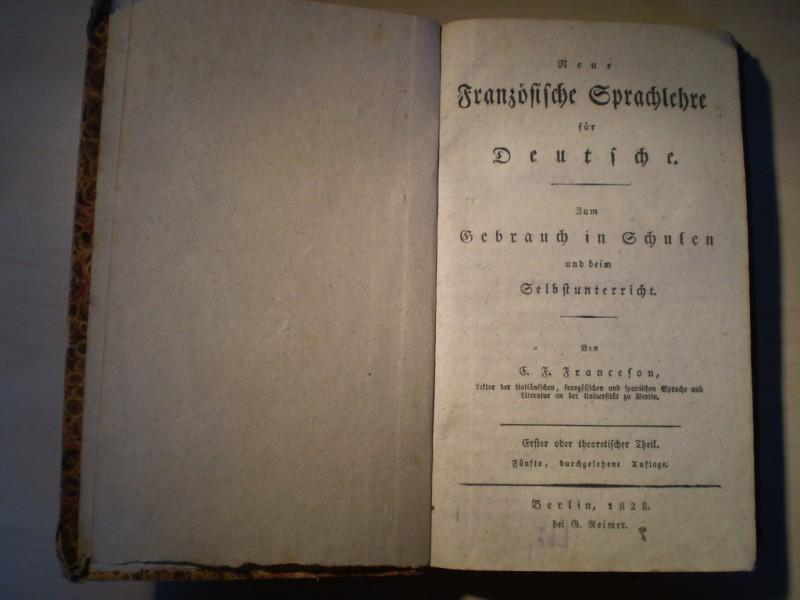 Franceson, C. F.: Neue Franzsische Sprachlehre fr Deutsche. Zum Gebrauch in Schulen und beim Selbstunterricht. 2 Teile in 1 Bd. Fnfte, durchgesehene Auflage.