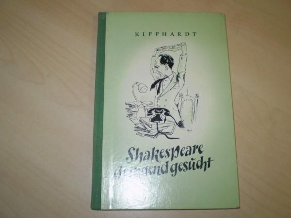Kipphardt, Hainar: Shakespeare dringend gesucht. Ein satirisches Lustspiel in drei Akten. EA.